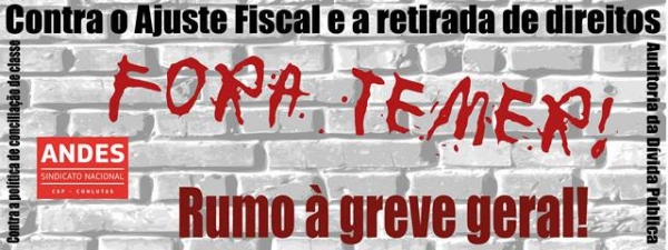 ANDES-SN: Fora Temer! Contra o ajuste fiscal e a retirada de direitos! Rumo à Greve Geral!